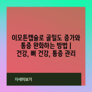 이모튼캡슐로 골밀도 증가와 통증 완화하는 방법 | 건강, 뼈 건강, 통증 관리
