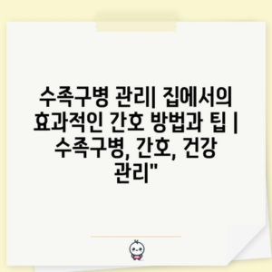수족구병 관리| 집에서의 효과적인 간호 방법과 팁 | 수족구병, 간호, 건강 관리”