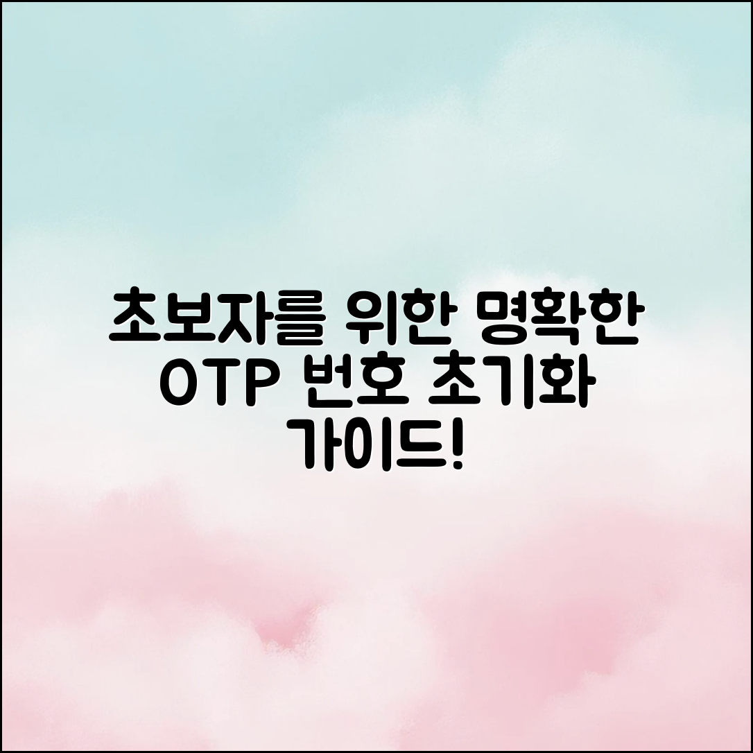 초보자도 쉽게 이해하는 명확한 OTP 번호 초기화 설명